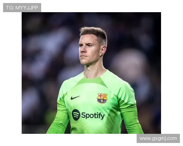 巴萨旧将：特尔施特根依然是顶级门将 尊重巴萨决定最为关键